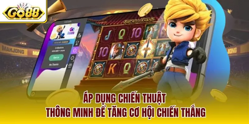 Áp dụng chiến thuật thông minh để tăng cơ hội chiến thắng