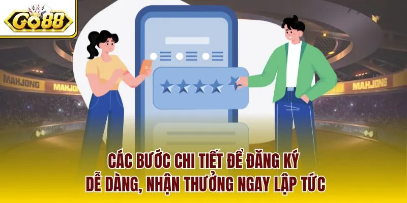 Các bước chi tiết để đăng ký dễ dàng, nhận thưởng ngay lập tức