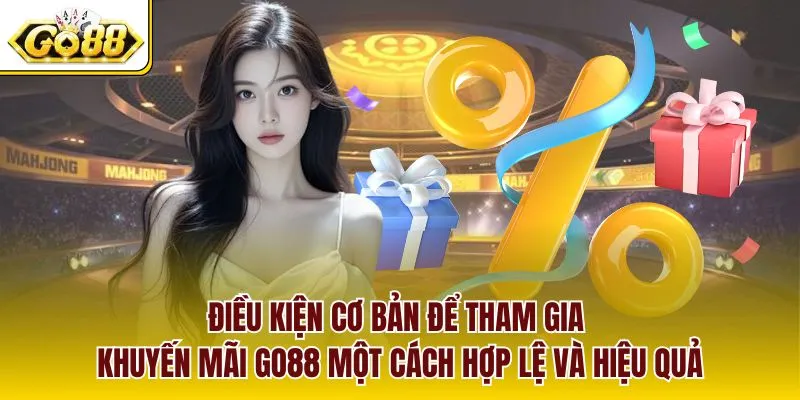 Điều kiện cơ bản để tham gia khuyến mãi GO88 một cách hợp lệ và hiệu quả