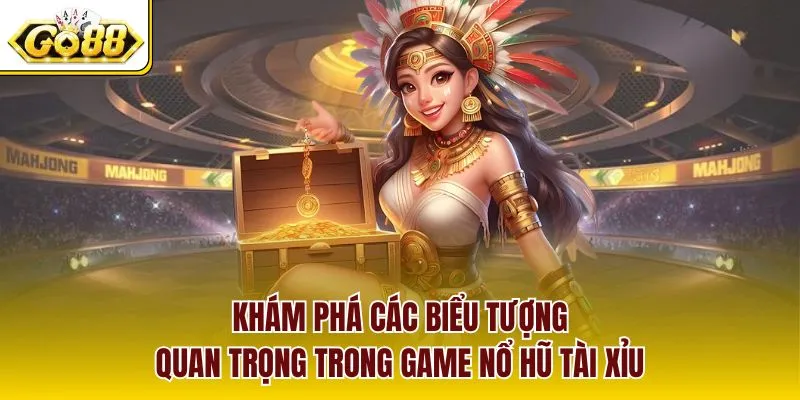 Khám phá các biểu tượng quan trọng trong game nổ hũ tài xỉu