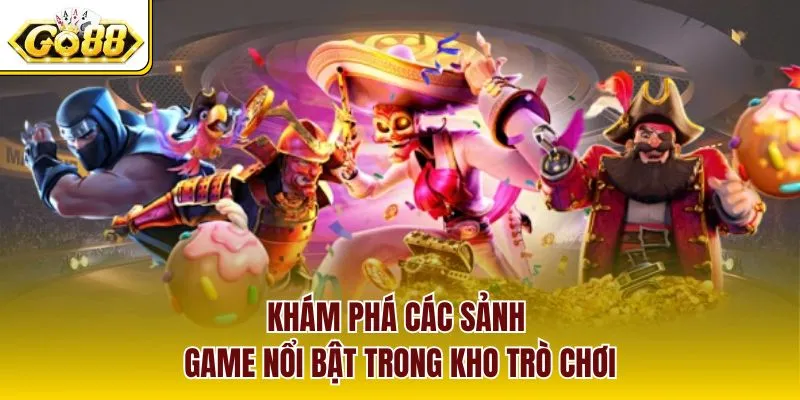 Khám phá các sảnh game nổi bật trong kho trò chơi