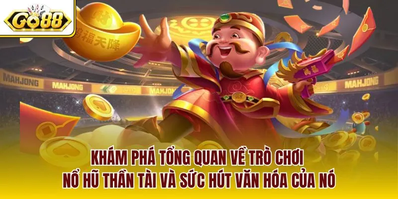 Khám phá tổng quan về trò chơi nổ hũ thần tài và sức hút văn hóa của nó