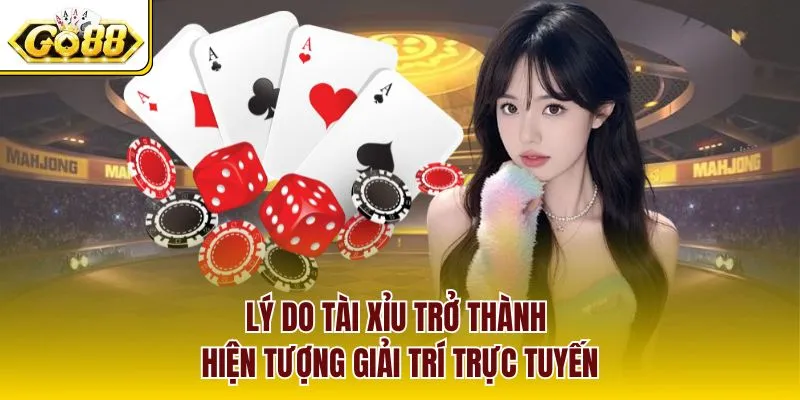Lý do tài xỉu trở thành hiện tượng giải trí trực tuyến