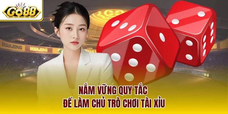 Nắm vững quy tắc để làm chủ trò chơi tài xỉu