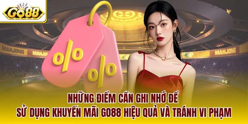 Những điểm cần ghi nhớ để sử dụng khuyến mãi GO88 hiệu quả và tránh vi phạm