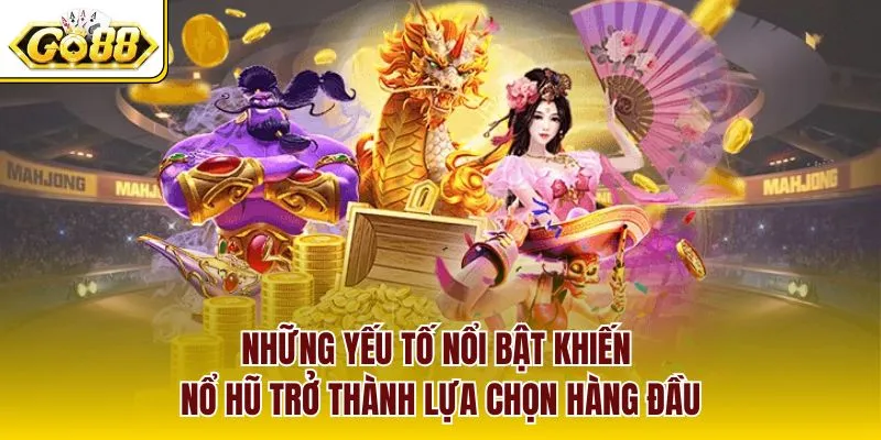 Những yếu tố nổi bật khiến nổ hũ trở thành lựa chọn hàng đầu