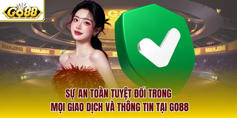 Sự an toàn tuyệt đối trong mọi giao dịch và thông tin tại GO88